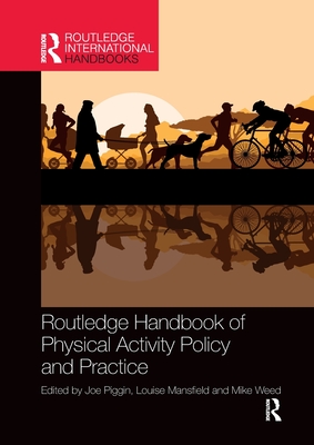 Routledge Handbook of Physical Activity Policy and Practice - Piggin, Joe (Editor), and Mansfield, Louise (Editor), and Weed, Mike (Editor)