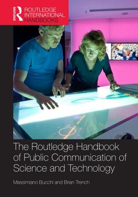 Routledge Handbook of Public Communication of Science and Technology: Second edition - Bucchi, Massimiano (Editor), and Trench, Brian (Editor)