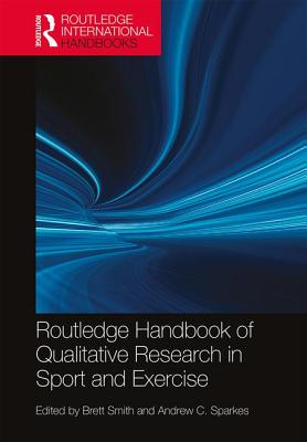 Routledge Handbook of Qualitative Research in Sport and Exercise - Smith, Brett (Editor), and Sparkes, Andrew C (Editor)