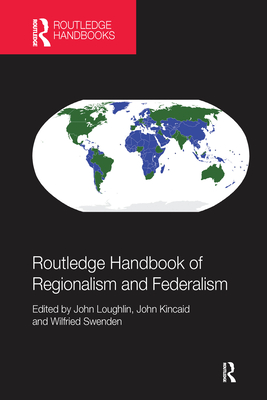 Routledge Handbook of Regionalism & Federalism - Loughlin, John (Editor), and Kincaid, John (Editor), and Swenden, Wilfried (Editor)