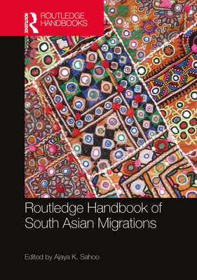 Routledge Handbook of South Asian Migrations - Sahoo, Ajaya K (Editor)