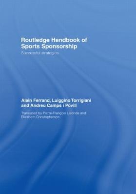 Routledge Handbook of Sports Sponsorship: Successful Strategies - Ferrand, Alain, Dr., and LaLonde, Pierre-Franois (Translated by), and Torrigiani, Luiggino