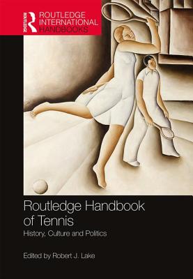 Routledge Handbook of Tennis: History, Culture and Politics - Lake, Robert (Editor)