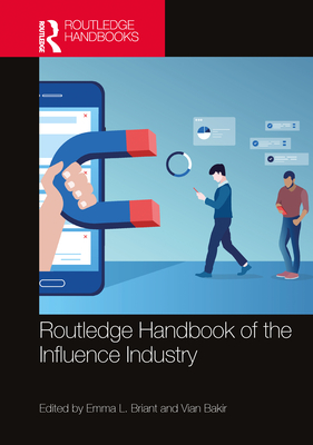 Routledge Handbook of the Influence Industry - Briant, Emma L (Editor), and Bakir, Vian (Editor)