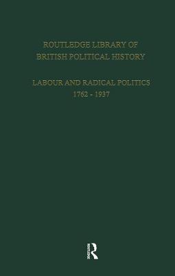 Routledge Library of British Political History: Volume 2: Labour and Radical Politics 1762-1937 - Maccoby, S.