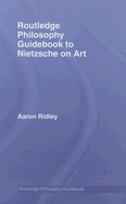 Routledge Philosophy Guidebook to Nietzsche on Art