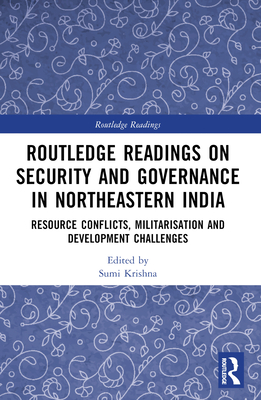 Routledge Readings on Security and Governance in Northeastern India: Resource Conflicts, Militarisation and Development Challenges - Krishna, Sumi (Editor)