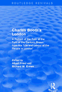 Routledge Revivals: Charles Booth's London (1969): A Portrait of the Poor at the Turn of the Century, Drawn from His "Life and Labour of the People in London"