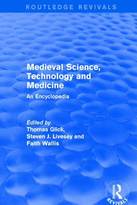 Routledge Revivals: Medieval Science, Technology and Medicine (2006): An Encyclopedia - Glick, Thomas (Editor), and Livesey, Steven J. (Editor), and Wallis, Faith (Editor)