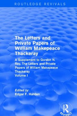 Routledge Revivals: The Letters and Private Papers of William Makepeace Thackeray, Volume I (1994): A Supplement to Gordon N. Ray, The Letters and Private Papers of William Makepeace Thackeray - Harden, Edgar F. (Editor)