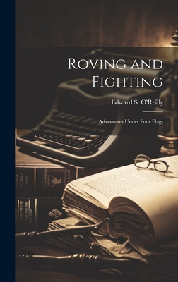 Roving and Fighting: Adventures Under Four Flags - O'Reilly, Edward S