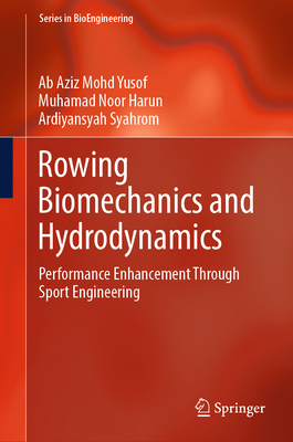 Rowing Biomechanics and Hydrodynamics: Performance Enhancement Through Sport Engineering - Mohd Yusof, Ab Aziz, and Harun, Muhamad Noor, and Syahrom, Ardiyansyah