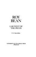 Roy Bean: Law West of the Pecos - Sonnichsen, C L, Dr., PH.D.