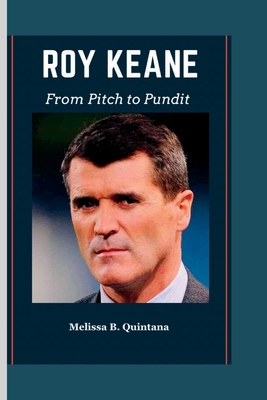 Roy Keane: From Pitch to Pundit - B Quintana, Melissa