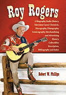 Roy Rogers: A Biography, Radio History, Television Career Chronicle, Discography, Filmography, Comicography, Merchandising and Advertising History, Collectibles Description, Bibliography and Index