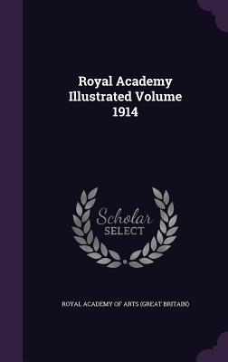 Royal Academy Illustrated Volume 1914 - Royal Academy of Arts (Great Britain) (Creator)