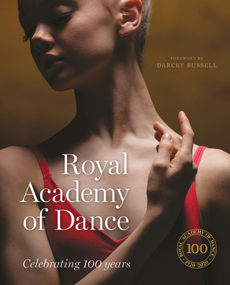 Royal Academy of Dance: Celebrating 100 Years - Bussell, Darcey (Foreword by), and Cunxin, Li (Foreword by), and Dowler, Gerald (Introduction by)