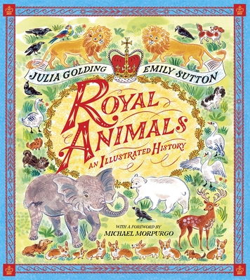 Royal Animals: A gorgeously illustrated history with a foreword by Sir Michael Morpurgo - Golding, Julia, and Morpurgo, Michael (Foreword by)