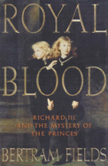 Royal Blood: Richard III and the Mystery of the Princes