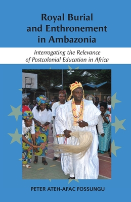 Royal Burial and Enthronement in Ambazonia: Interrogating the Relevance of Postcolonial Education in Africa - Fossungo, Peter