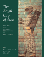 Royal City of Susa: Ancient Near Eastern Treasures in the Louvre - Harper, Prudence O (Editor), and Aruz, Joan (Editor), and Tallon, Francoise