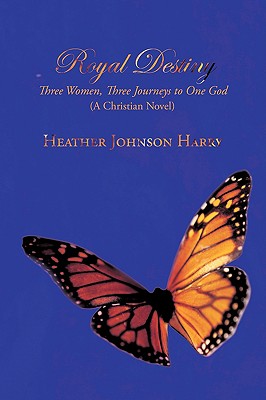 Royal Destiny: Three Women, Three Journeys to One God (a Christian Novel) - Heather Johnson Harry, Johnson Harry