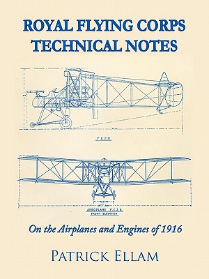 Royal Flying Corps Technical Notes: On the Airplanes and Engines of 1916 - Ellam, Patrick