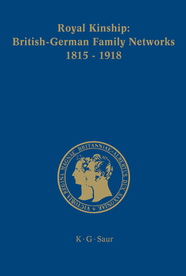 Royal Kinship. Anglo-German Family Networks 1815-1918 - Urbach, Karina (Editor), and Campbell Orr, Clarissa (Contributions by), and Davis, John (Contributions by)