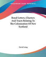Royal Letters, Charters And Tracts Relating To The Colonization Of New Scotland