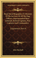 Royal Naval Biography: Or Memoirs of the Services of All the Flag-Officers, Superannuated Rear-Admirals, Retired-Captains, Post-Captains and Commanders, Whose Names Appeared on the Admiralty List of Sea Officers at the Commencement of the Year, or Who Ha