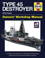 Royal Navy Type 45 Destroyer Manual: Operating and maintaining the Royal Navy's largest and most powerful air defence destroyer