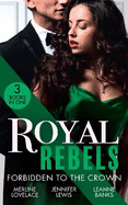 Royal Rebels: Forbidden To The Crown: Her Unforgettable Royal Lover (Duchess Diaries) / at His Majesty's Convenience / the Princess and the Outlaw