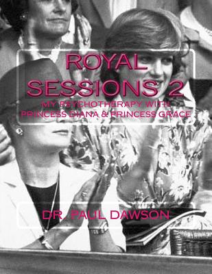 Royal Sessions 2: My Psychotherapy with Princess Diana & Princess Grace - Dawson, Paul, Dr.