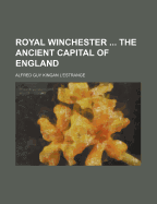 Royal Winchester ... the Ancient Capital of England