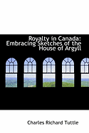Royalty in Canada: Embracing Sketches of the House of Argyll