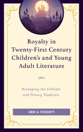 Royalty in Twenty-First Century Children's and Young Adult Literature: Reshaping the Folktale and Disney Tradition