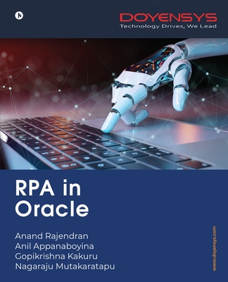 RPA in Oracle - Anand Rajendran, Anil Appanaboyina, and Gopikrishna Kakuru, and Nagaraju Mutakaratapu