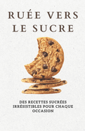 Ru?e vers le sucre: Des recettes sucr?es irr?sistibles pour chaque occasion