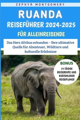 Ruanda Reisef?hrer 2024-2025 f?r Alleinreisende: Das Herz Afrikas erkunden - Ihre ultimative Quelle f?r Abenteuer, Wildtiere und kulturelle Erlebnisse - Montgomery, Zephyr