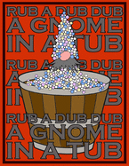 Rub A Dub Dub A Gnome In A Tub: A Coloring Book 20 Gnome Coloring Pages