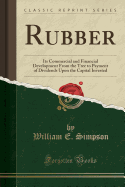 Rubber: Its Commercial and Financial Development from the Tree to Payment of Dividends Upon the Capital Invested (Classic Reprint)