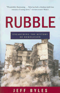 Rubble: Unearthing the History of Demolition - Byles, Jeff