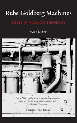 Rube Goldberg Machines: Essays in Mormon Theology - Miller, Adam