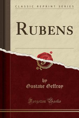 Rubens (Classic Reprint) - Geffroy, Gustave