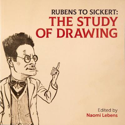 Rubens to Sickert: The Study of Drawing - Lebens, Naomi, and Ashwin, Clive, and Maddison, Gracie