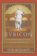 Rubicon: The Last Years of the Roman Republic - Holland, Tom