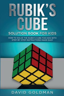 Rubik's Cube Solution Book For Kids: How to Solve the Rubik's Cube for Kids with Step-by-Step Instructions Made Easy - Goldman, David