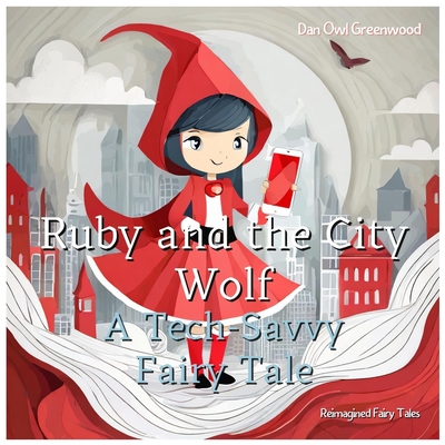 Ruby and the City Wolf: A Tech-Savvy Fairy Tale: Adventures in Modern Safety and Smart Choices - Greenwood, Dan Owl