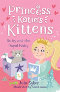 Ruby and the Royal Baby (Princess Katie's Kittens 5)
