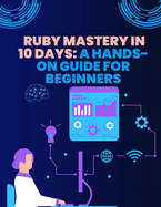 Ruby Mastery in 10 Days: A Hands-On Guide for Beginners